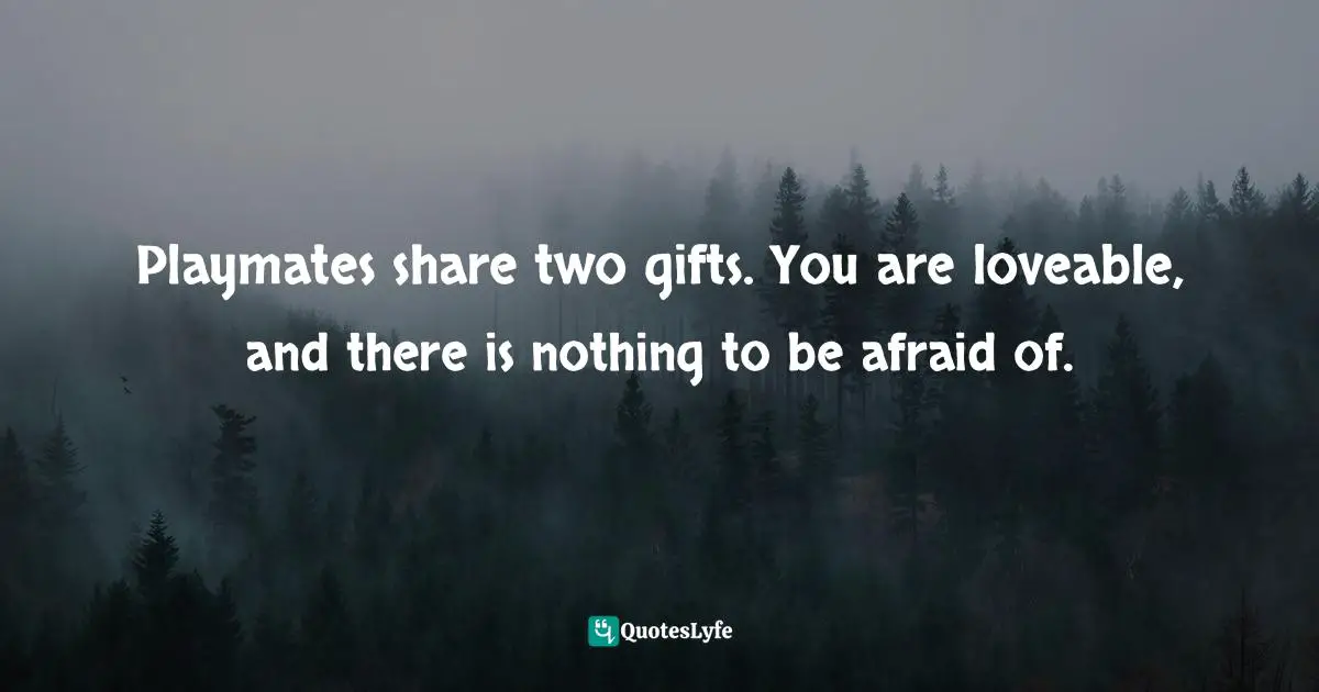 The Vision Quotes: "Playmates share two gifts. You are loveable, and there is nothing to be afraid of."