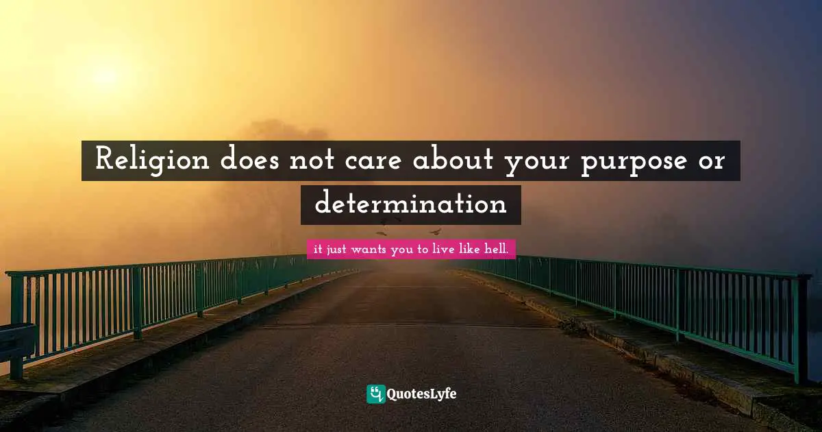 Religion does not care about your purpose or determination