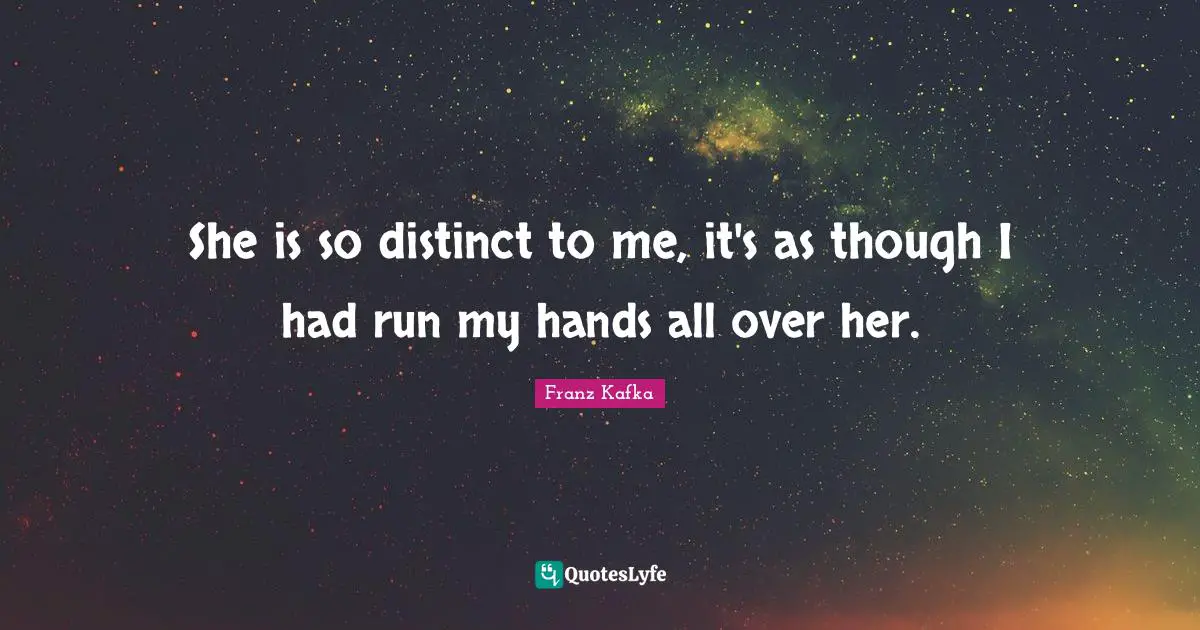 She is so distinct to me, it's as though I had run my hands all over her.