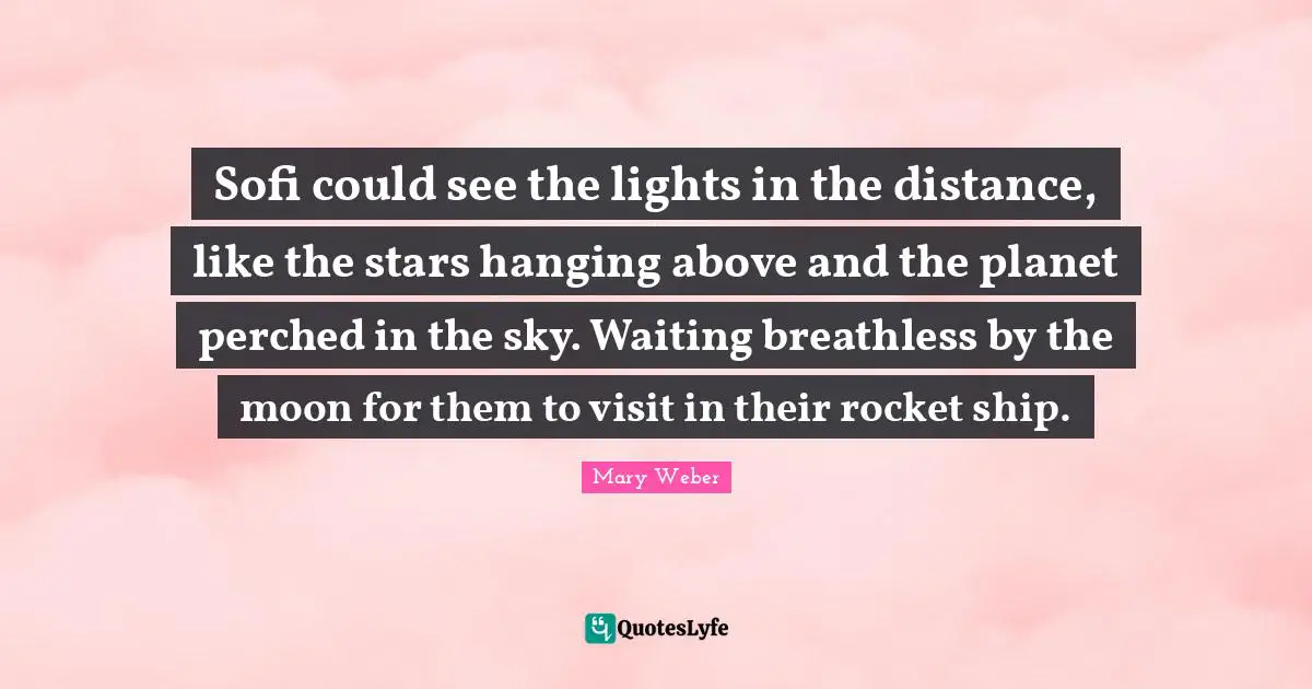Sofi could see the lights in the distance, like the stars hanging above and the planet perched in the sky. Waiting breathless by the moon for them to visit in their rocket ship.