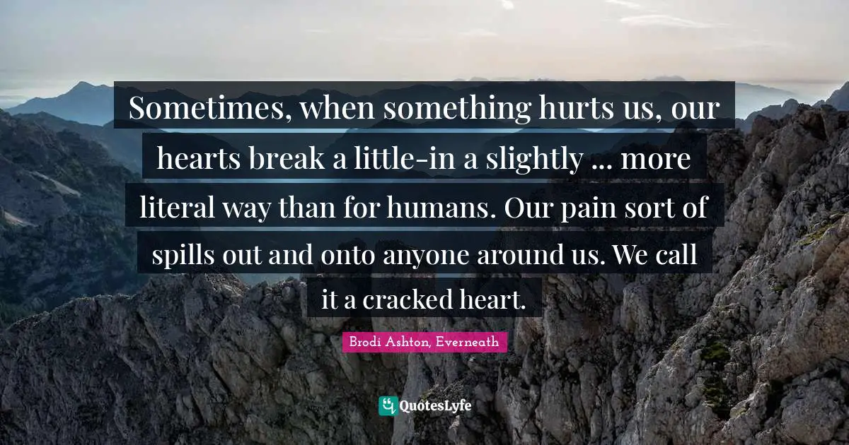 Sometimes, when something hurts us, our hearts break a little-in a slightly ... more literal way than for humans. Our pain sort of spills out and onto anyone around us. We call it a cracked heart.