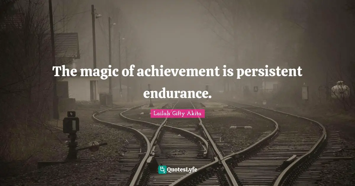 The magic of achievement is persistent endurance.