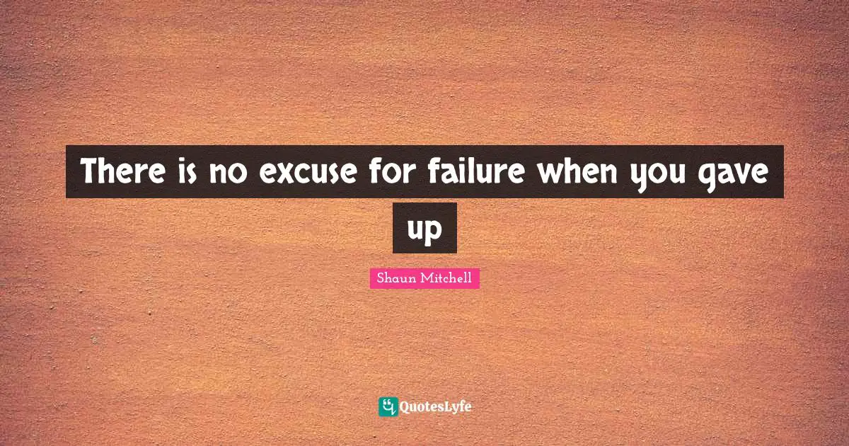 There is no excuse for failure when you gave up