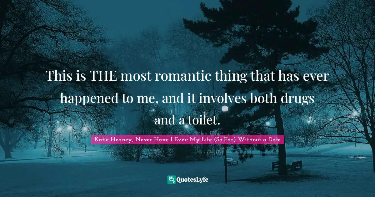 This is THE most romantic thing that has ever happened to me, and it involves both drugs and a toilet.