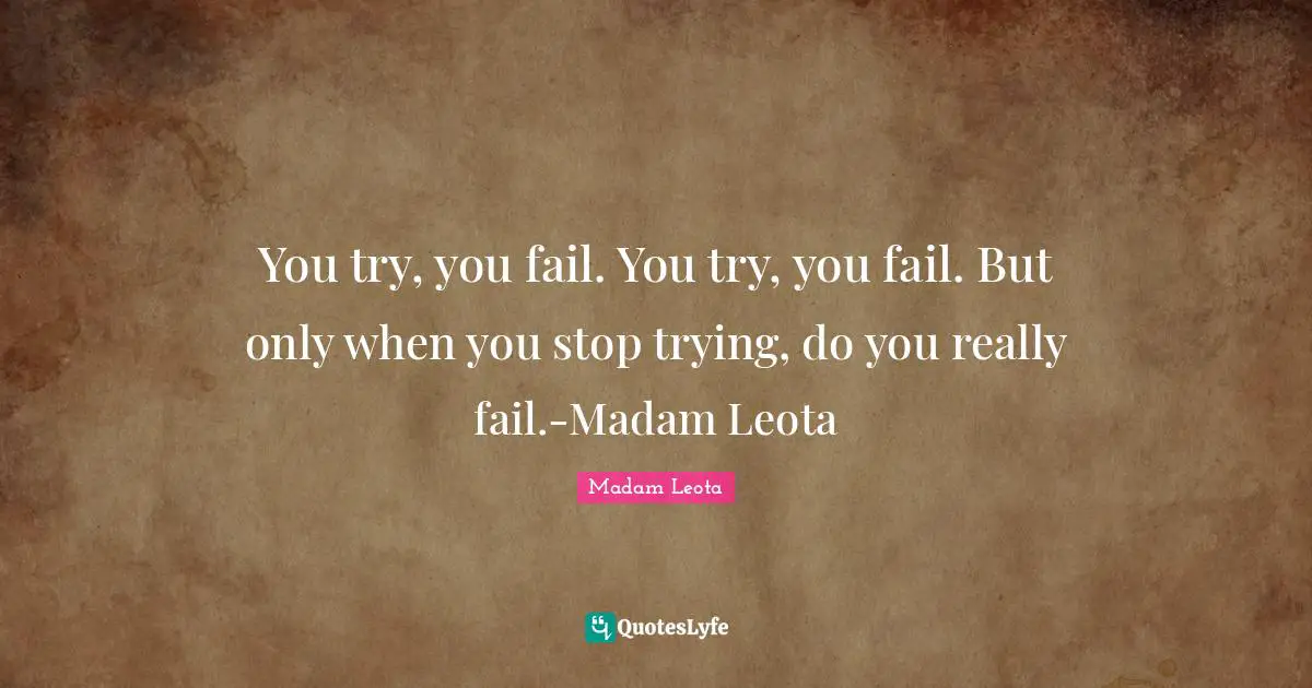 You try, you fail. You try, you fail. But only when you stop trying, do you really fail.-Madam Leota