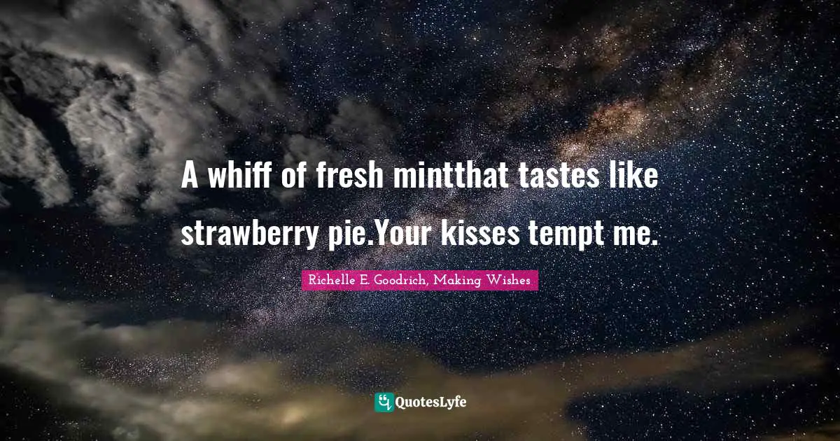 A whiff of fresh mintthat tastes like strawberry pie.Your kisses tempt me.