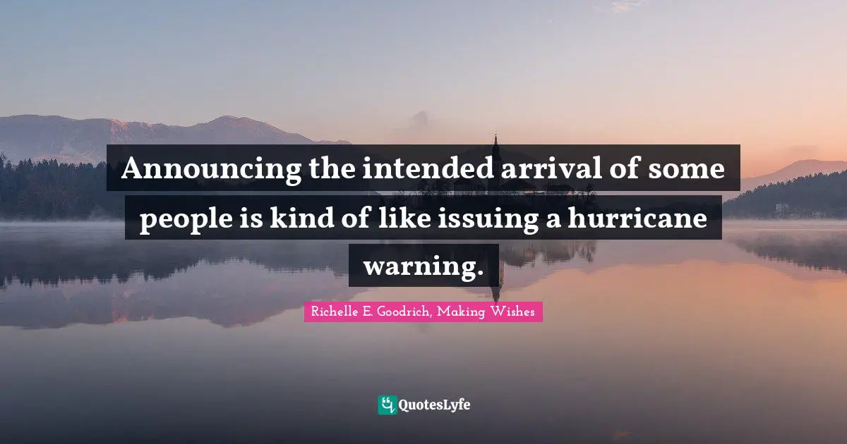 The Hurricane Quotes: "Announcing the intended arrival of some people is kind of like issuing a hurricane warning."