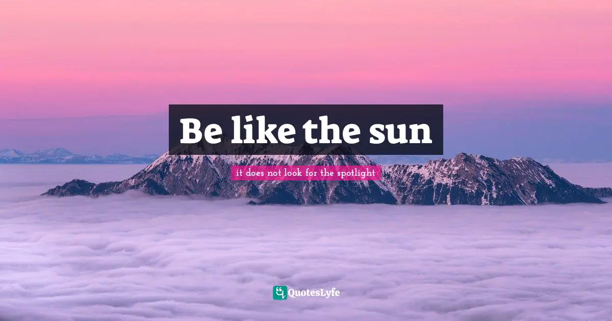 Travels Quotes: "Be like the sun"
