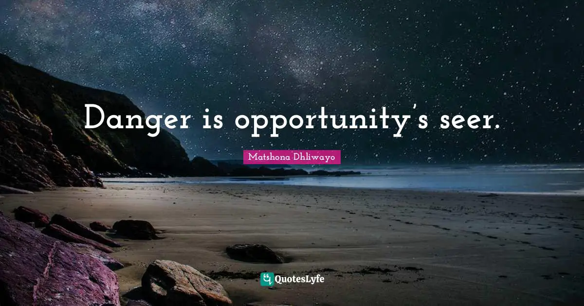 Danger is opportunity’s seer.