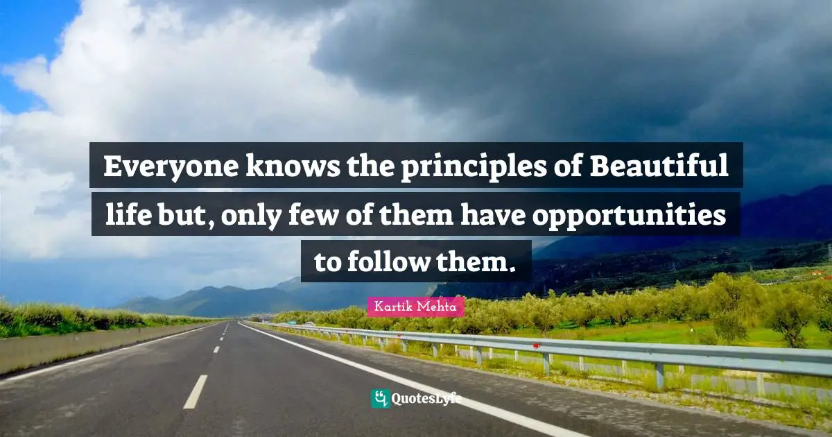 Everyone knows the principles of Beautiful life but, only few of them have opportunities to follow them.