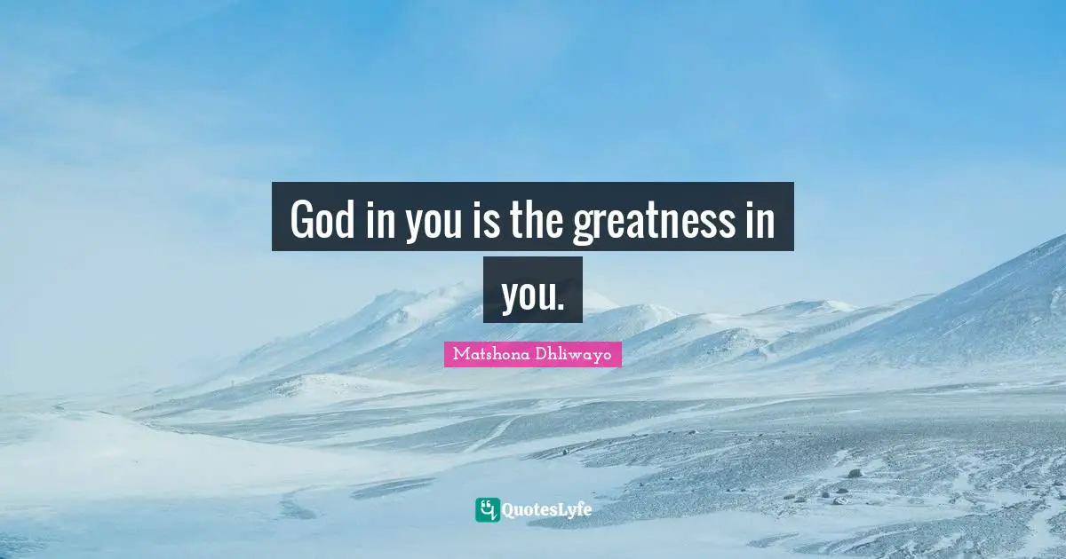 God in you is the greatness in you.