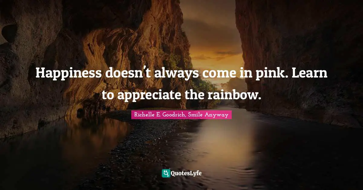 Happiness doesn't always come in pink. Learn to appreciate the rainbow.