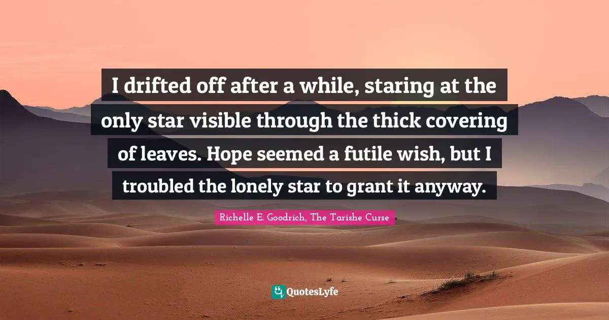 I drifted off after a while, staring at the only star visible through the thick covering of leaves. Hope seemed a futile wish, but I troubled the lonely star to grant it anyway.