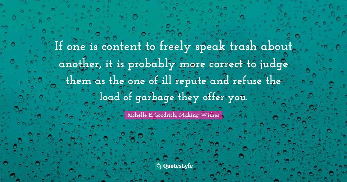If one is content to freely speak trash about another, it is probably more correct to judge them as the one of ill repute and refuse the load of garbage they offer you.