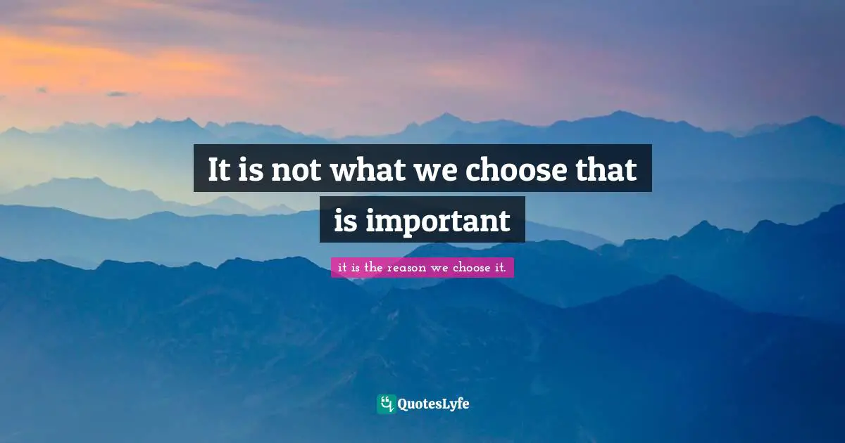 It is not what we choose that is important