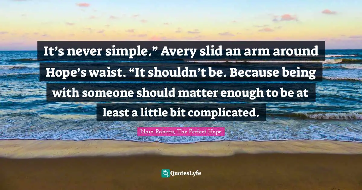 It’s never simple.” Avery slid an arm around Hope’s waist. “It shouldn’t be. Because being with someone should matter enough to be at least a little bit complicated.