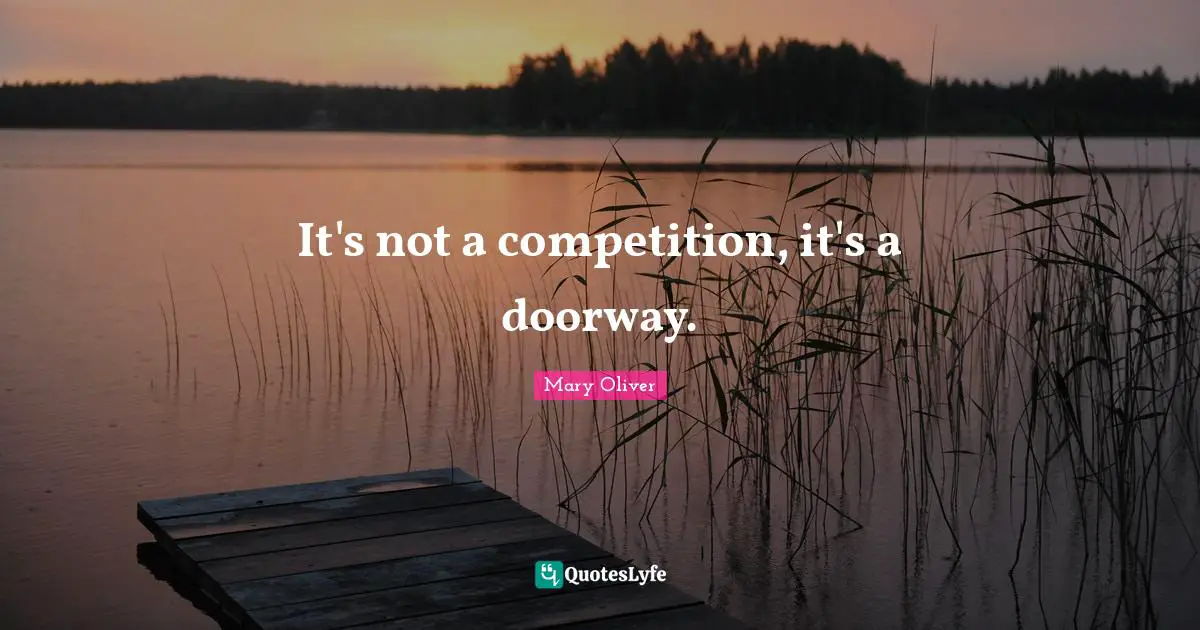 It's not a competition, it's a doorway.