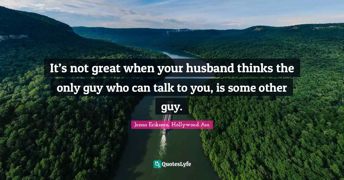 It’s not great when your husband thinks the only guy who can talk to you, is some other guy.