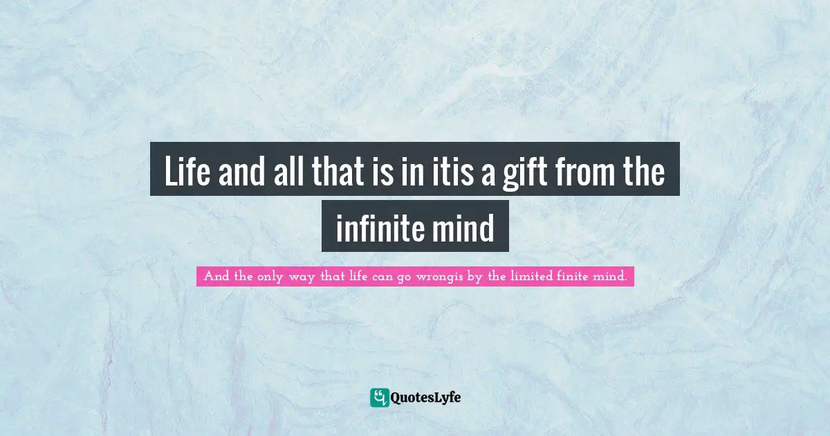 Life and all that is in itis a gift from the infinite mind