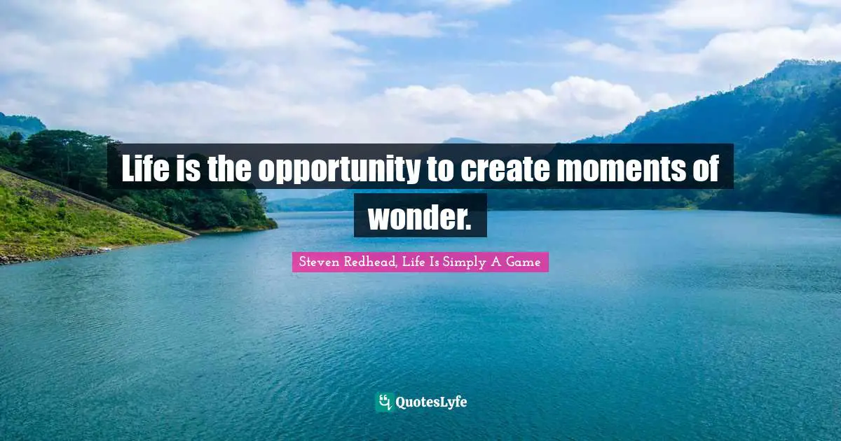 Opportunity Life Quotes: "Life is the opportunity to create moments of wonder."