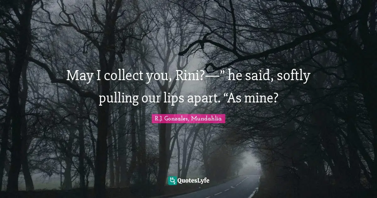 May I collect you, Rini?—” he said, softly pulling our lips apart. “As mine?