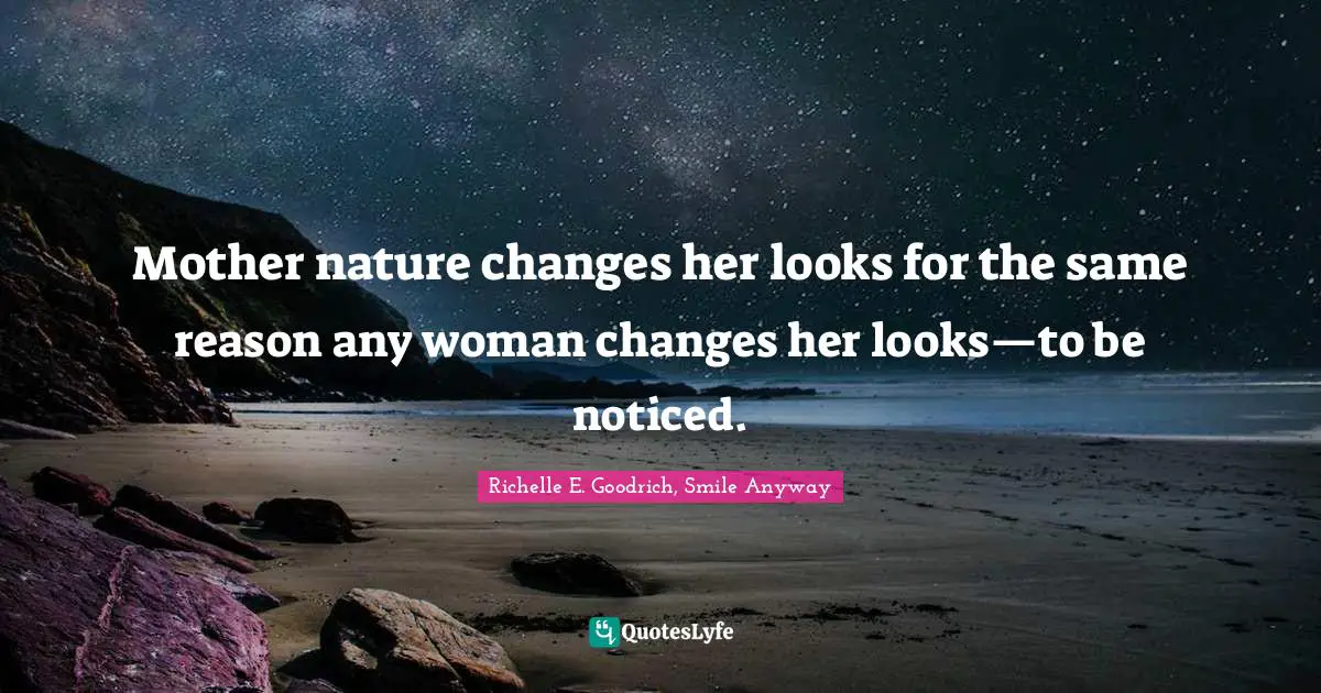 Mother nature changes her looks for the same reason any woman changes her looks—to be noticed.