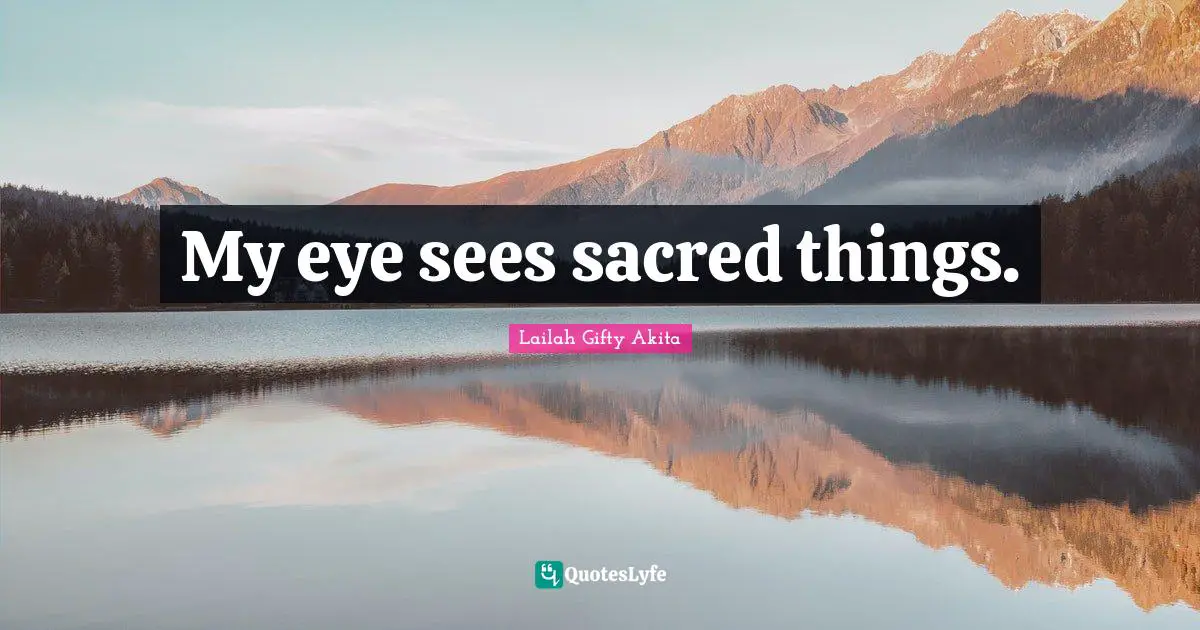 My eye sees sacred things.