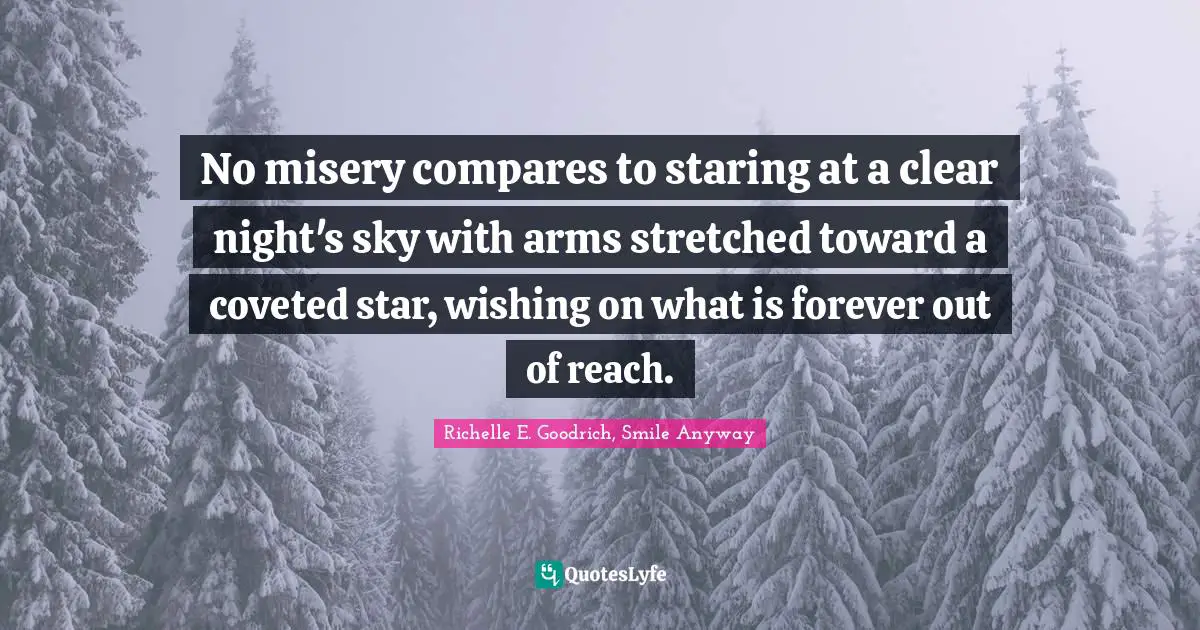 Covet Quotes: "No misery compares to staring at a clear night's sky with arms stretched toward a coveted star, wishing on what is forever out of reach."