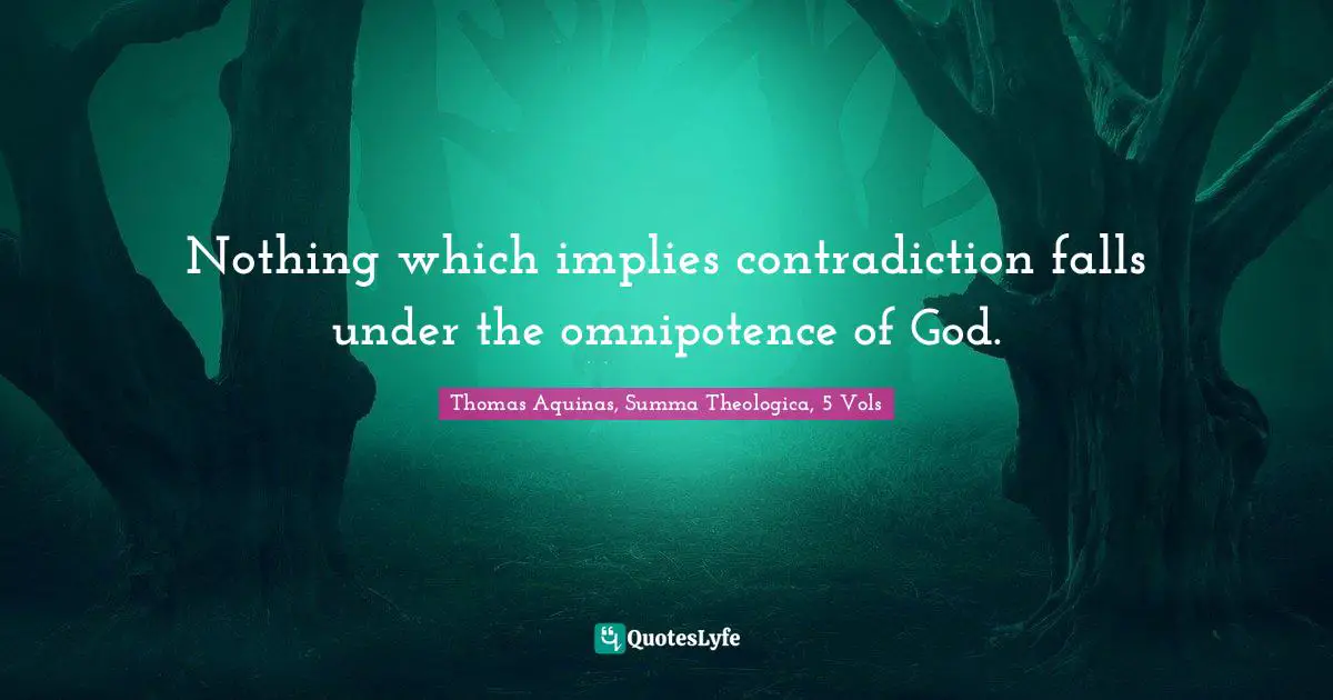 Nothing which implies contradiction falls under the omnipotence of God.