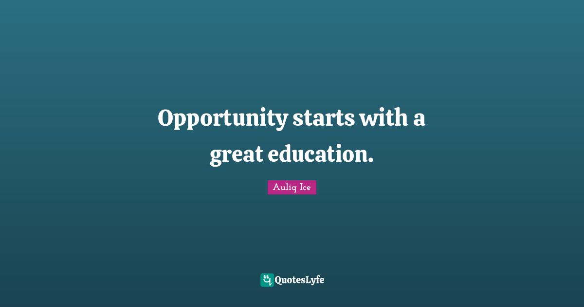 Opportunities In Life Quotes: "Opportunity starts with a great education."
