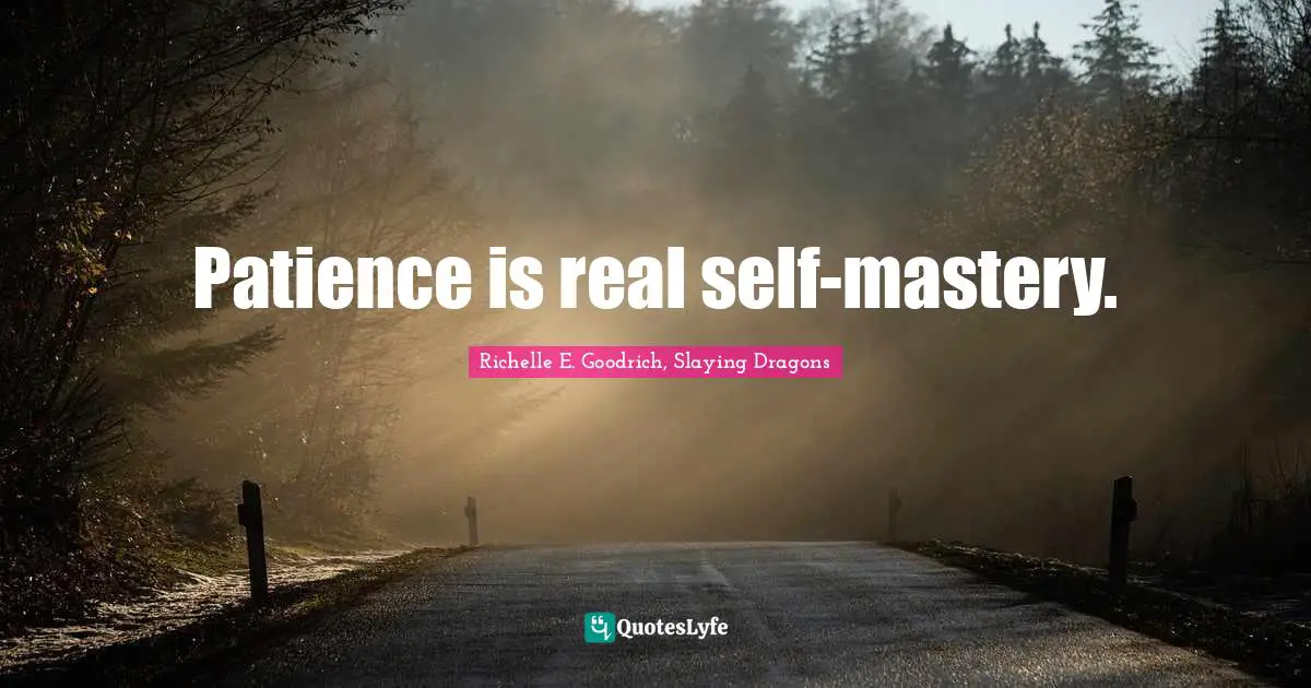 Patience is real self-mastery.