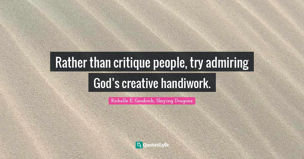 Rather than critique people, try admiring God’s creative handiwork.