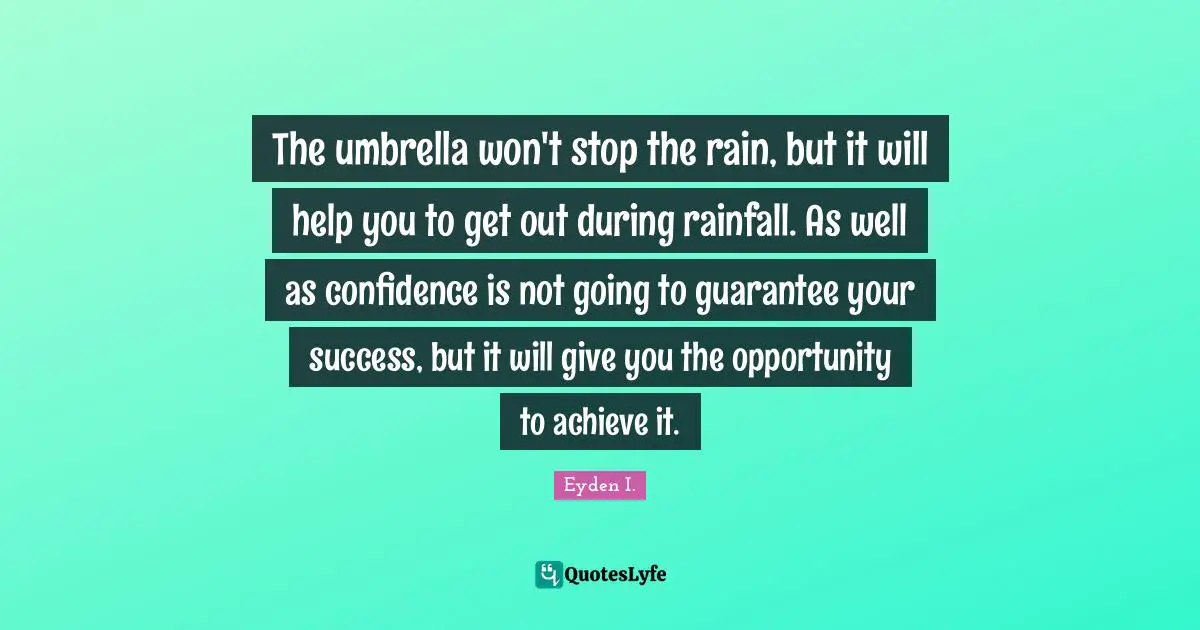Rainfall Quotes: "The umbrella won't stop the rain, but it will help you to get out during rainfall. As well as confidence is not going to guarantee your success, but it will give you the opportunity to achieve it."