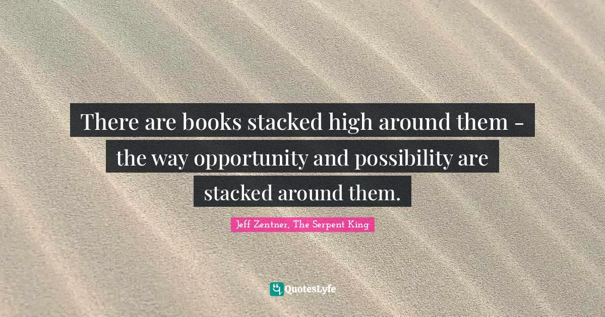There are books stacked high around them - the way opportunity and possibility are stacked around them.