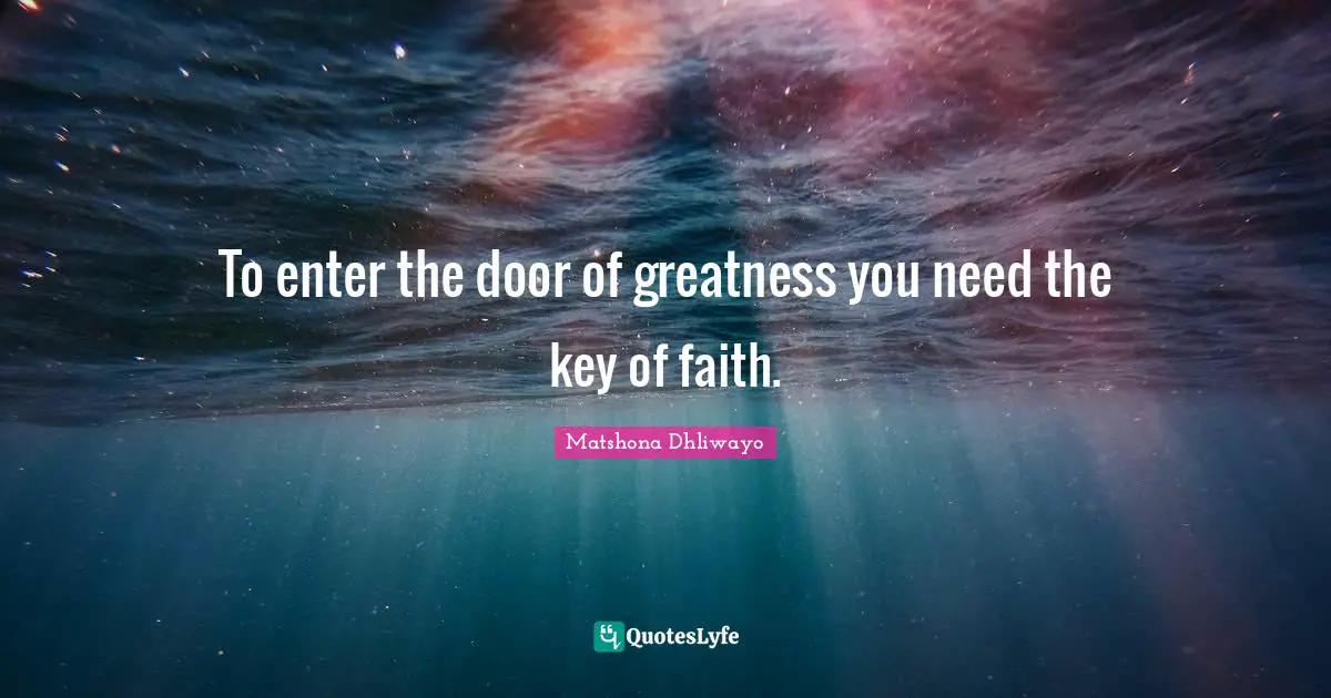 To enter the door of greatness you need the key of faith.