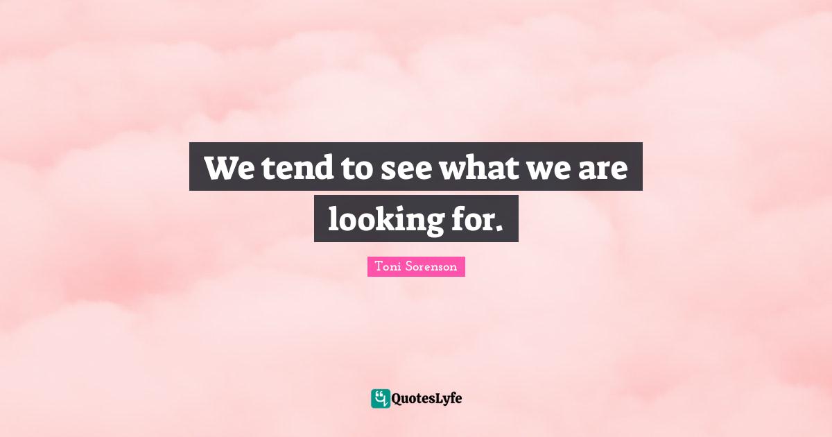 We tend to see what we are looking for.