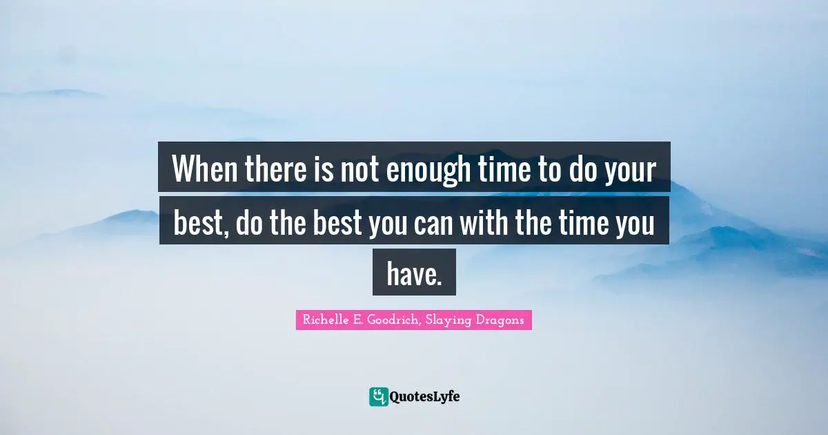 When there is not enough time to do your best, do the best you can with the time you have.