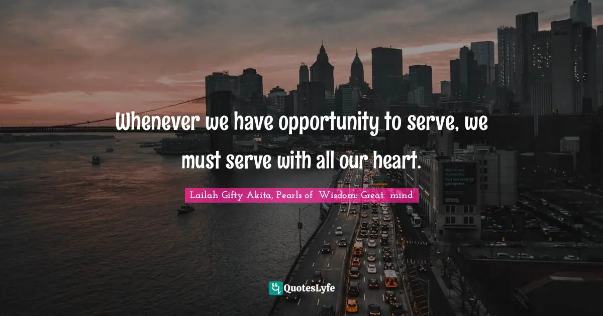 Volunteerism Quotes: "Whenever we have opportunity to serve, we must serve with all our heart."