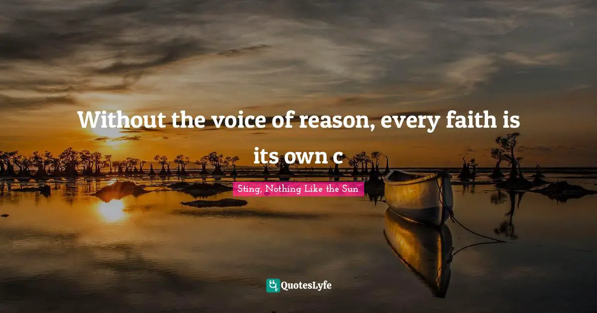 Without the voice of reason, every faith is its own c