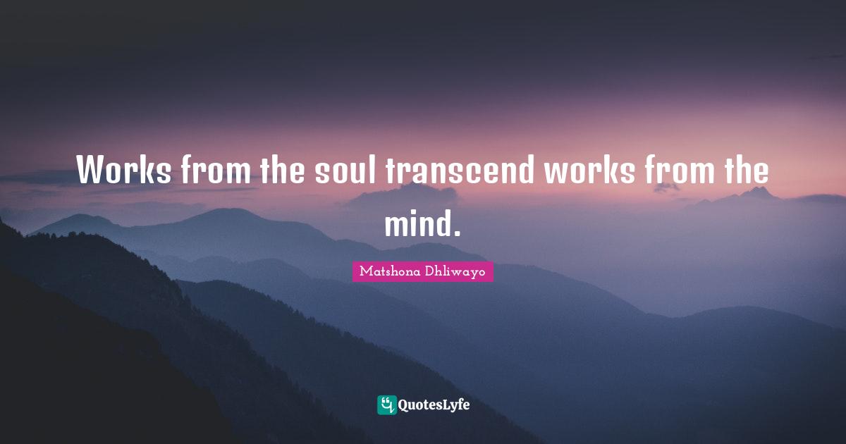 Works from the soul transcend works from the mind.
