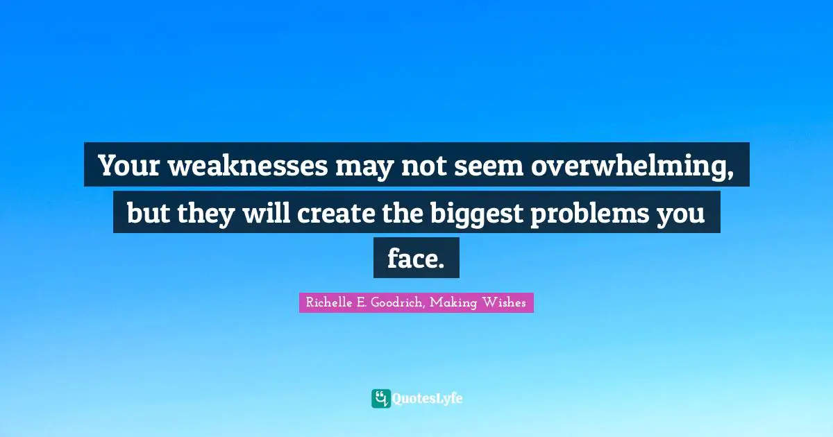 Your weaknesses may not seem overwhelming, but they will create the biggest problems you face.
