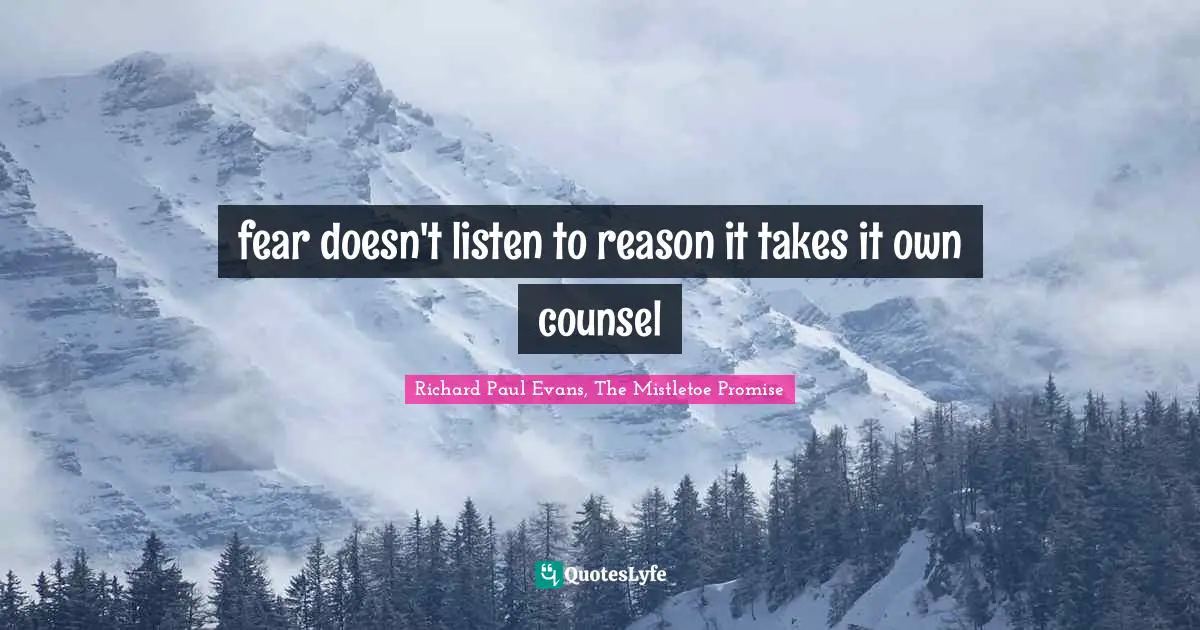 fear doesn't listen to reason it takes it own counsel