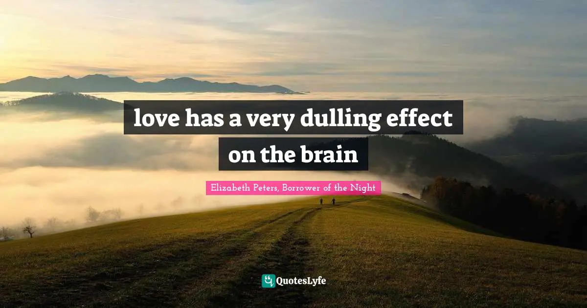 Elizabeth Peters, Borrower Of The Night Quotes: "love has a very dulling effect on the brain"