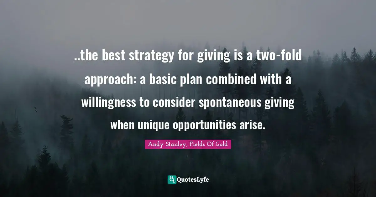 ..the best strategy for giving is a two-fold approach: a basic plan combined with a willingness to consider spontaneous giving when unique opportunities arise.