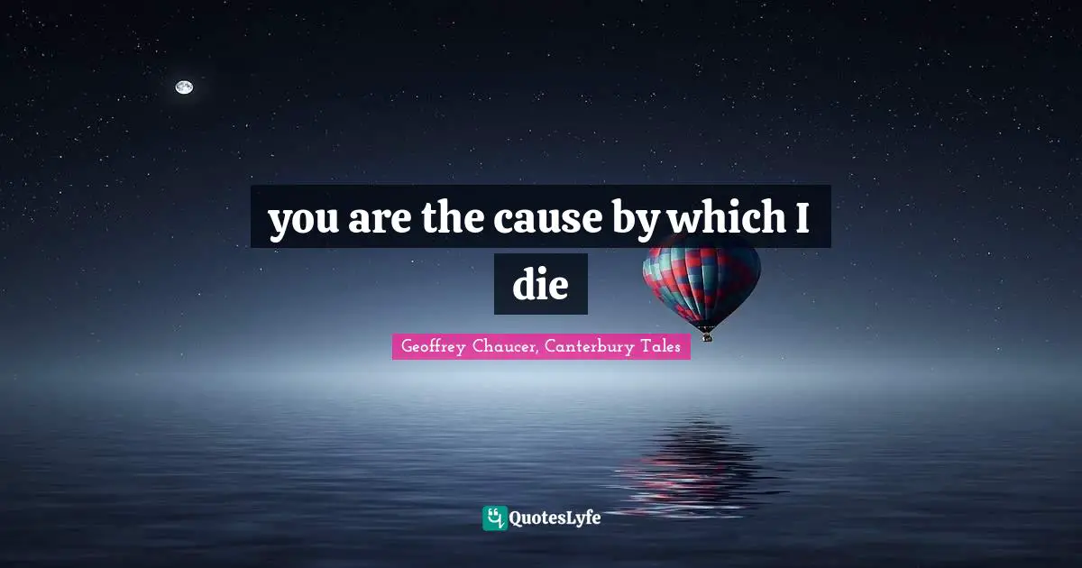 you are the cause by which I die