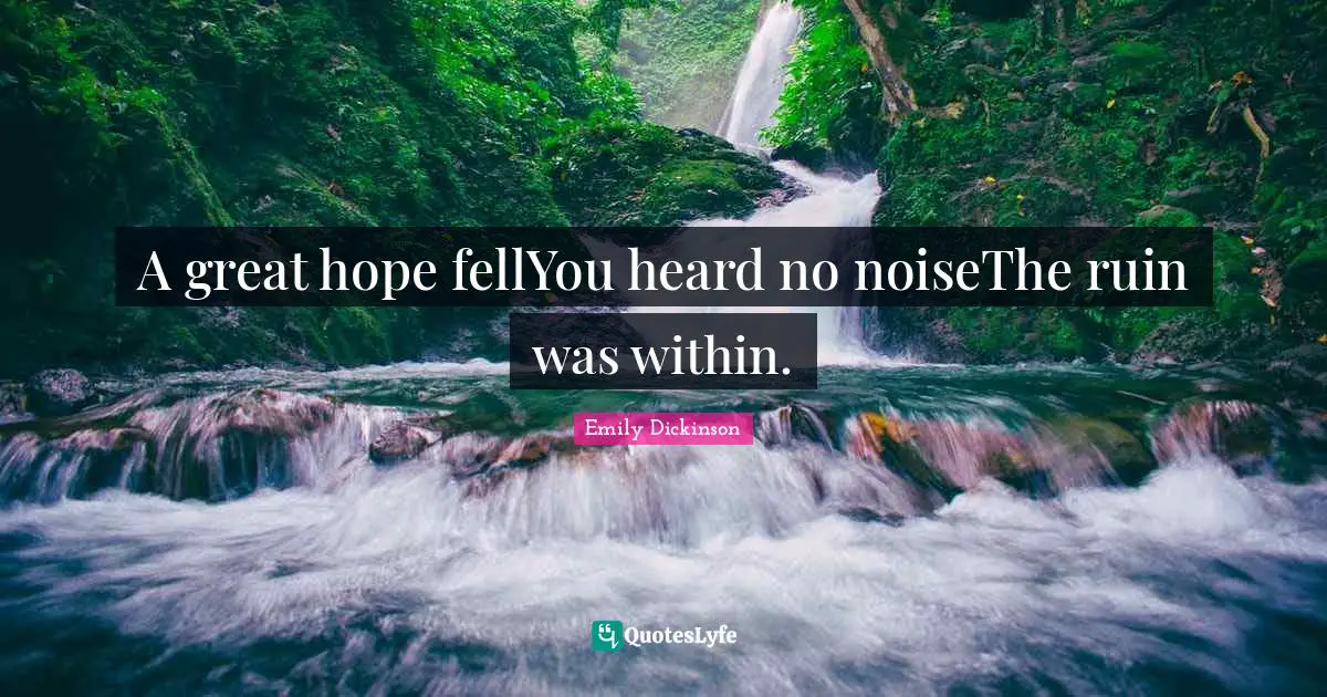 A great hope fellYou heard no noiseThe ruin was within.