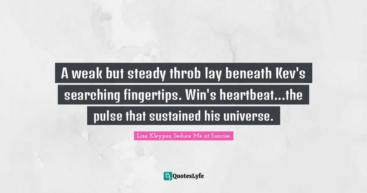 Soulmates Quotes: "A weak but steady throb lay beneath Kev's searching fingertips. Win's heartbeat...the pulse that sustained his universe."