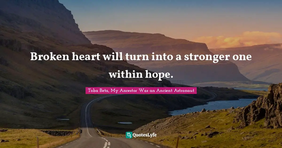 Broken heart will turn into a stronger one within hope.