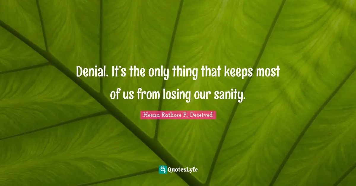 Denial. It’s the only thing that keeps most of us from losing our sanity.