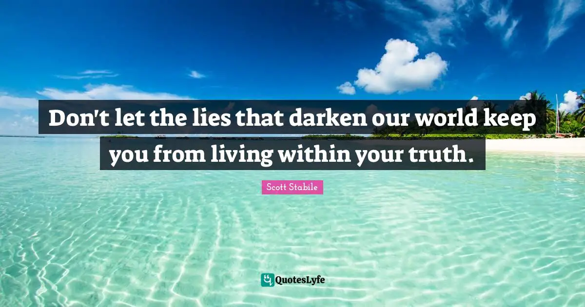 Don't let the lies that darken our world keep you from living within your truth.
